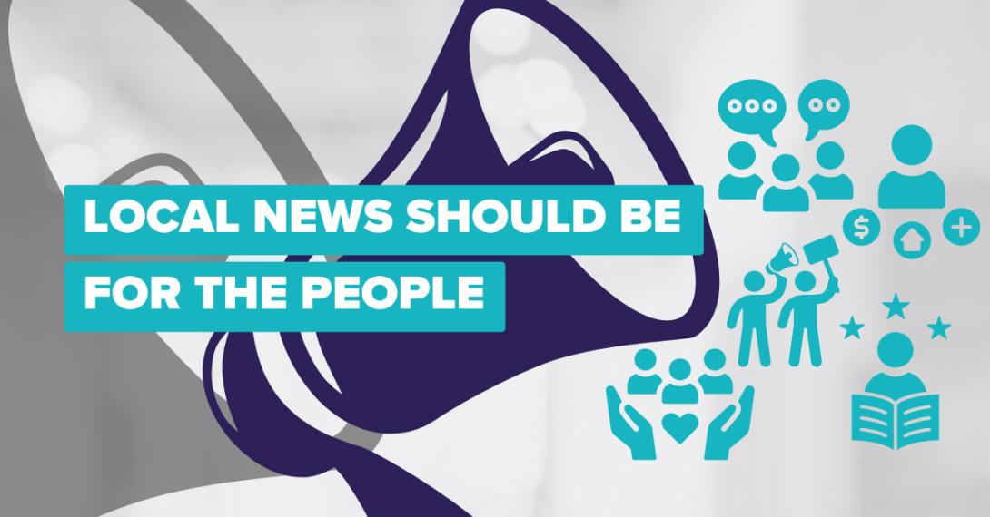 A megaphone with the caption "Local News Should Be for the People"